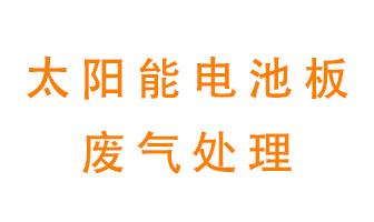 太陽(yáng)能電池板廢氣應(yīng)該怎么處理呢？